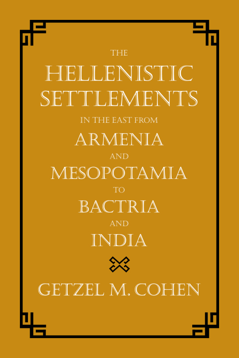 Cover image for book The Hellenistic Settlements in the East from Armenia and Mesopotamia to Bactria and India