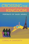 Crossing the Kingdom: Portraits of Saudi Arabia Loring M. Danforth Author