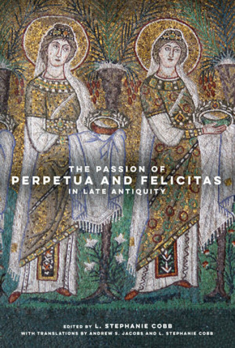 Cover image for book The Passion of Perpetua and Felicitas in Late Antiquity
