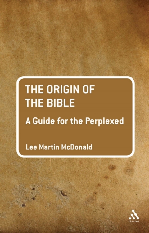 The Origin of the Bible: A Guide For the Perplexed 