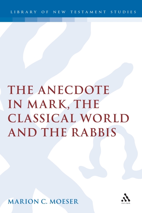 Cover image for book The Anecdote in Mark, the Classical World and the Rabbis