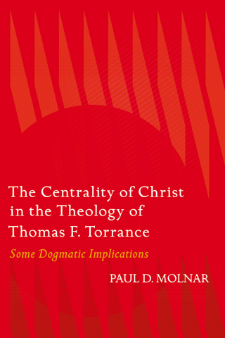 The Centrality of Christ in the Theology of Thomas F. Torrance