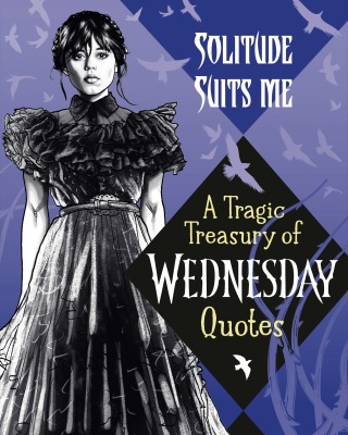 Solitude Suits Me: A Tragic Treasury of Wednesday Quotes