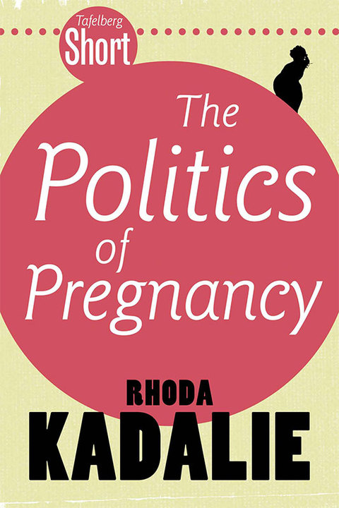 Cover image for book Tafelberg Short: The Politics of Pregnancy
