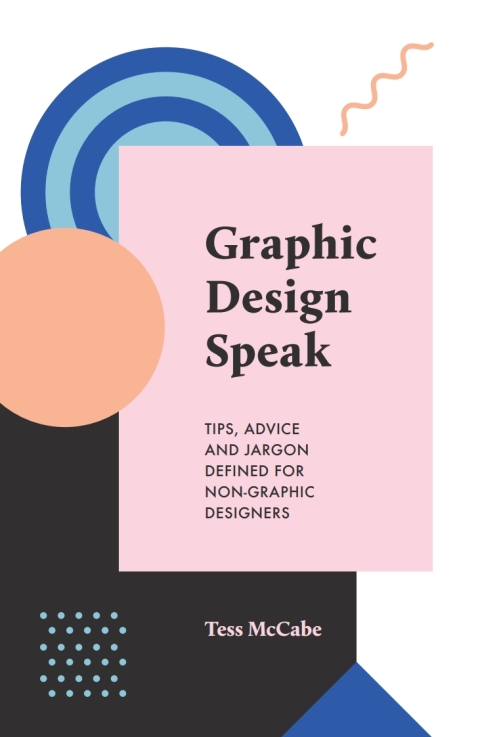 Cover image for book Graphic Design Speak: Tips, Advice and Jargon Defined for Non-Graphic Designers