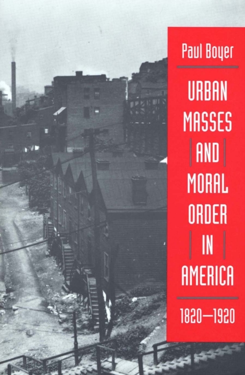 Urban Masses and Moral Order in America, 1820-1920 