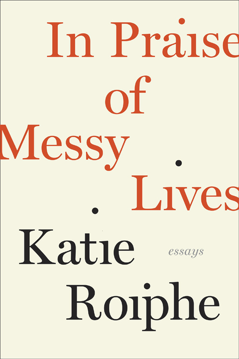 Cover image for book In Praise of Messy Lives: Essays