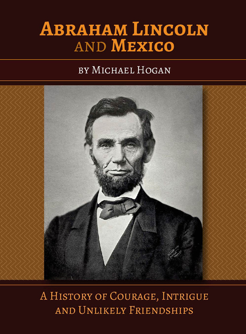 Cover image for book Abraham Lincoln and Mexico: A History of Courage, Intrigue and Unlikely Friendships