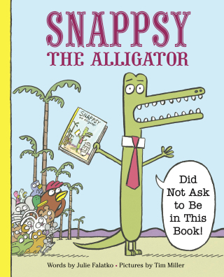 Snappsy the Alligator (Did Not Ask to Be in This Book)