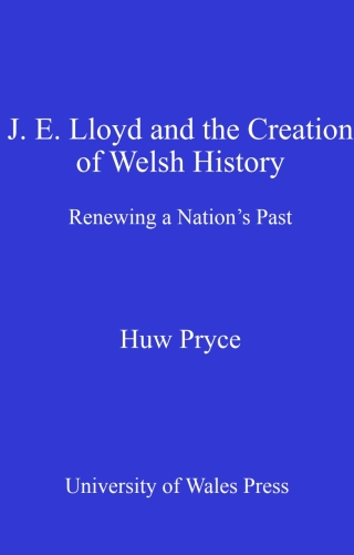 J. E. Lloyd and the Creation of Welsh History