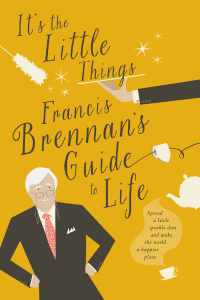 Cover image: It's The Little Things – Francis Brennan’s Guide to Life 9780717163656
