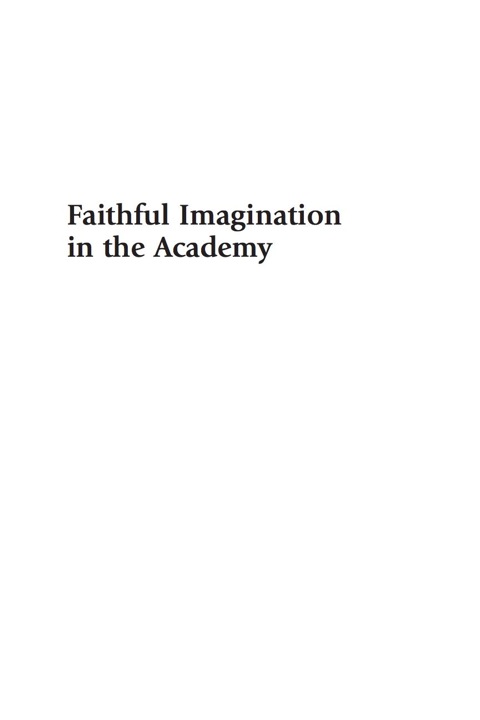 Faithful Imagination in the Academy Explorations in Religious Belief and Scholarship