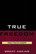 True Freedom: Spinoza's Practical Philosophy - Brent Adkins