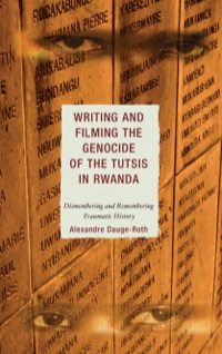 Cover image: Writing and Filming the Genocide of the Tutsis in Rwanda 9780739172827