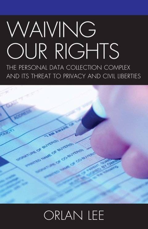 Waiving Our Rights The Personal Data Collection Complex and Its Threat to Privacy and Civil Liberties