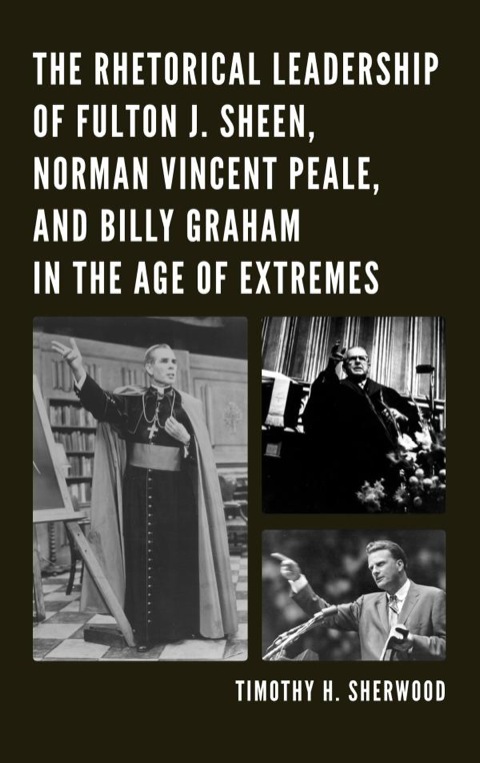 Cover image for book The Rhetorical Leadership of Fulton J. Sheen, Norman Vincent Peale, and Billy Graham in the Age of Extremes