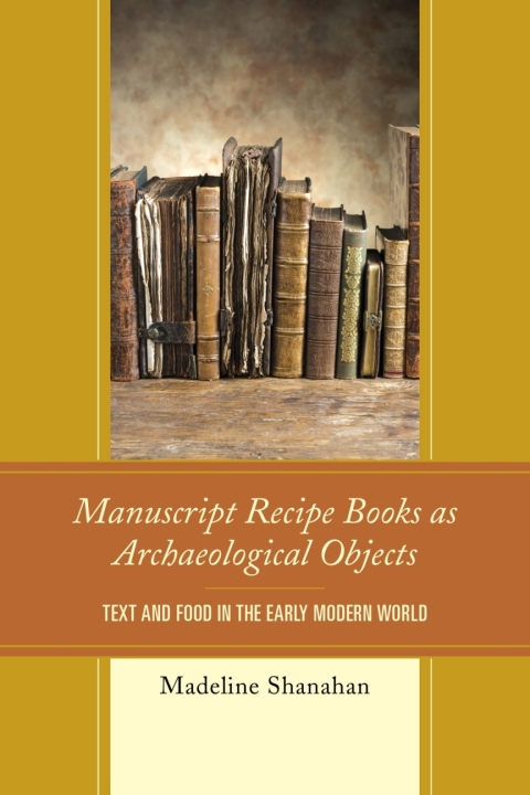 Cover image for book Manuscript Recipe Books as Archaeological Objects