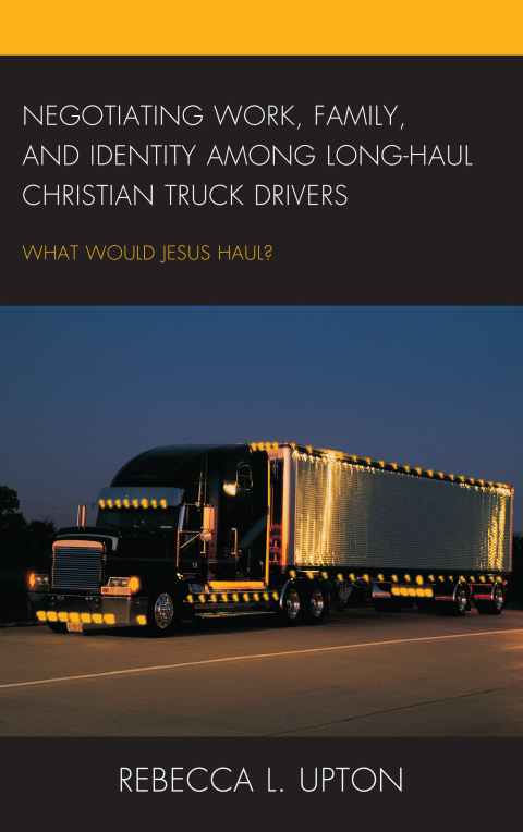 Cover image for book Negotiating Work, Family, and Identity among Long-Haul Christian Truck Drivers