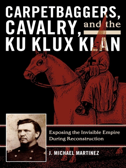 Cover image for book Carpetbaggers, Cavalry, and the Ku Klux Klan