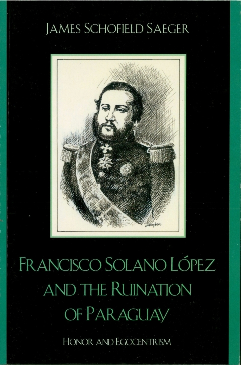 Francisco Solano LÃ³pez and the Ruination of Paraguay 
