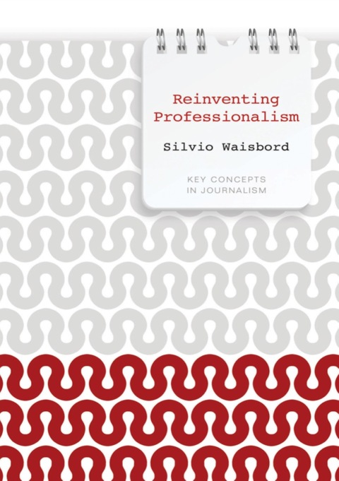 Reinventing Professionalism: Journalism and News in Global Perspective 