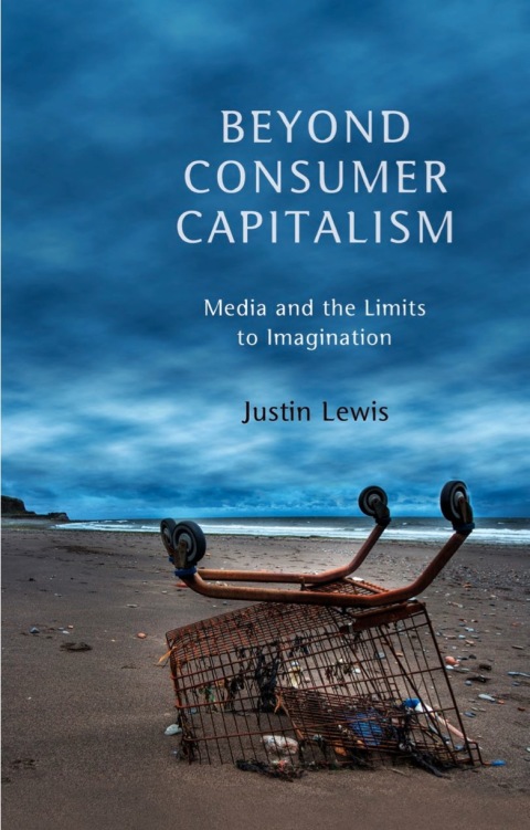 Cover image for book Beyond Consumer Capitalism: Media and the Limits to Imagination