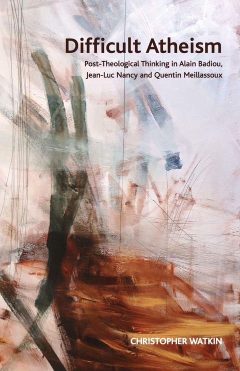 Cover image for book Difficult Atheism; Post-Theological Thinking in Alain Badiou, Jean-Luc Nancy and Quentin Meillassoux