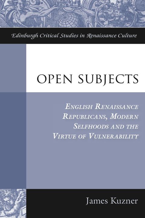 Cover image for book Open Subjects; English Renaissance Republicans, Modern Selfhoods and the Virtue of Vulnerability