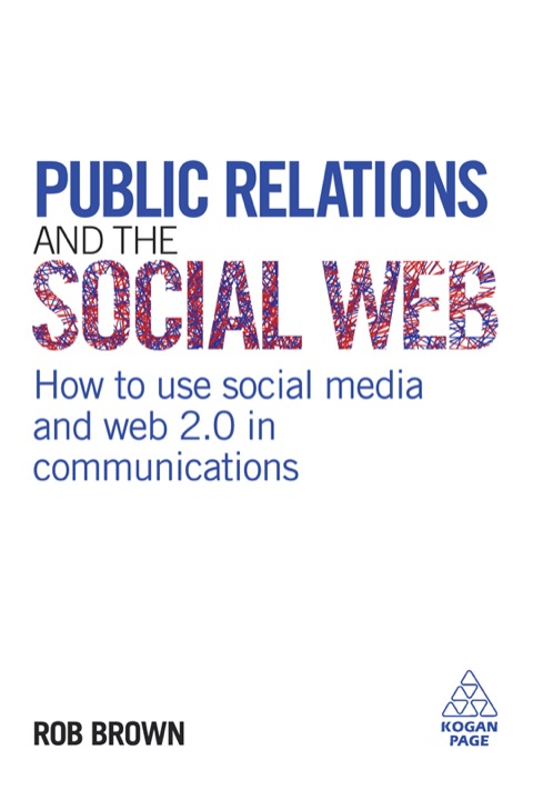 Public Relations and the Social Web How to Use Social Media and Web 2.0 in Communications