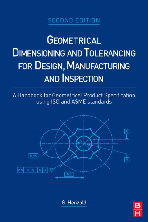 Cover image for book Geometrical Dimensioning and Tolerancing for Design, Manufacturing and Inspection: A Handbook for Geometrical Product Specification using ISO and ASME standards