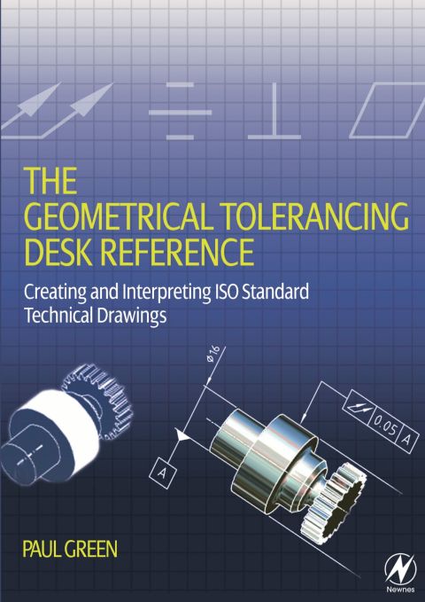 Cover image for book The Geometrical Tolerancing Desk Reference: Creating and Interpreting ISO Standard Technical Drawings