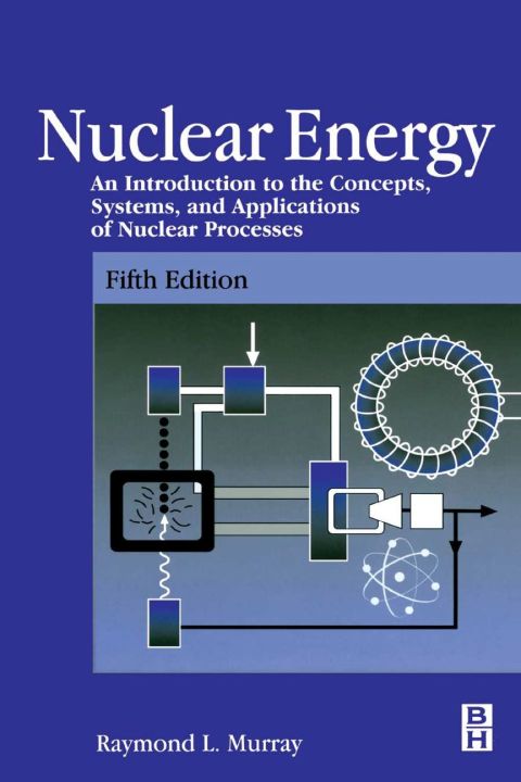 Cover image for book Nuclear Energy: An Introduction to the Concepts, Systems, and Applications of Nuclear Processes
