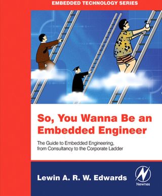So You Wanna Be an Embedded Engineer: The Guide to Embedded Engineering, From Consultancy to the Corporate Ladder