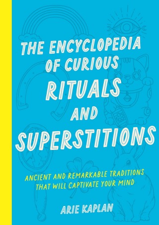 The Encyclopedia of Curious Rituals and Superstitions