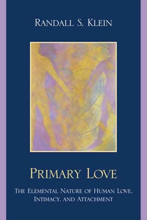 Primary Love The Elemental Nature of Human Love, Intimacy, and Attachment
