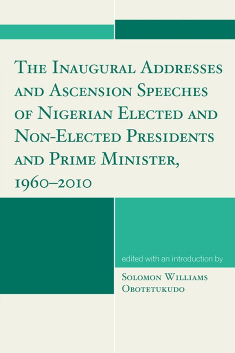 Cover image for book The Inaugural Addresses and Ascension Speeches of Nigerian Elected and Non-Elected Presidents and Prime Minister, 1960-2010