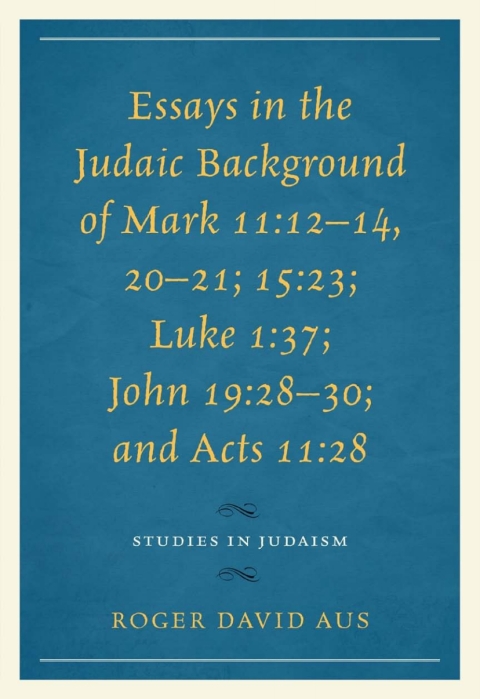 Essays in the Judaic Background of Mark 11:12â14, 20â21; 15:23; Luke 1:37; John 19:28â30; and Acts 11:28 