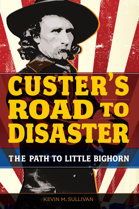 Custer's Road to Disaster 