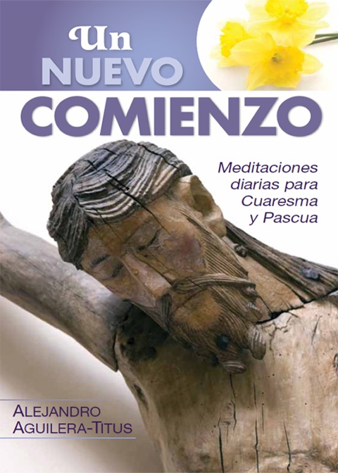 Un Nuevo Comienzo Aguilera Cuaresma 2010: Meditaciones diarias para Cuaresma y Pascua