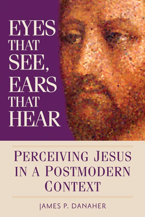 Cover image for book Eyes That See, Ears That Hear: Perceiving Jesus in a Postmodern Context