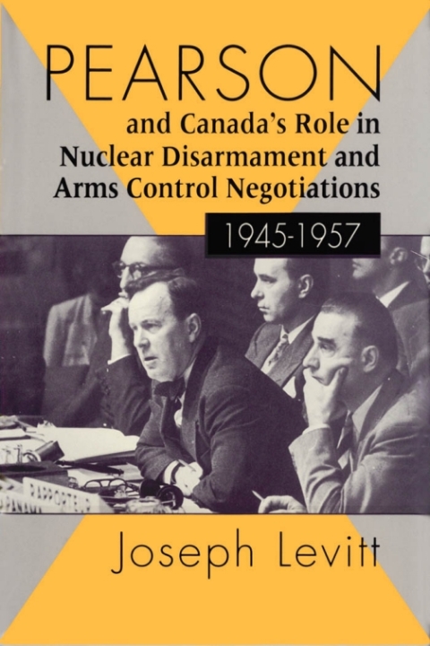 Cover image for book Pearson and Canada's Role in Nuclear Disarmament and Arms Control Negotiations, 1945-1957