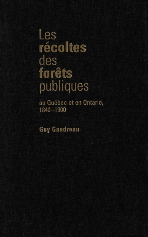 Cover image for book Récoltes des forêts publiques au Québec et en Ontario, 1840-1900