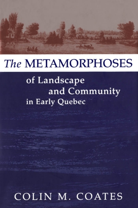 Metamorphoses of Landscape and Community in Early Quebec 