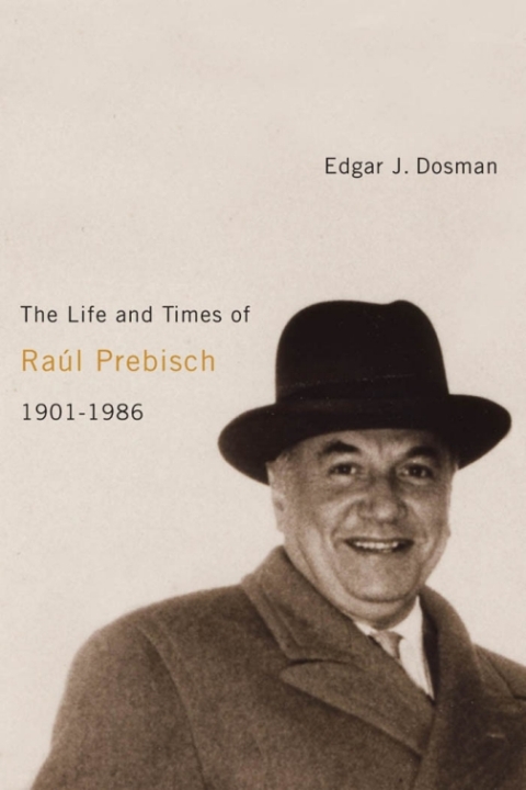 Cover image for book The Life and Times of Raúl Prebisch, 1901-1986