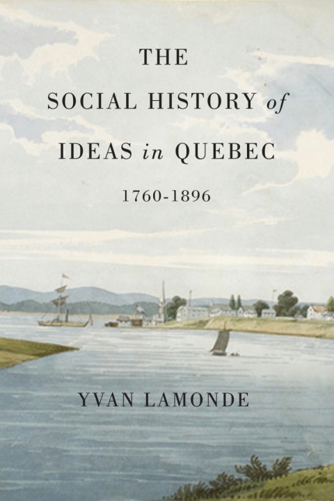 Cover image for book The Social History of Ideas in Quebec, 1760-1896