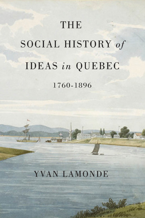 Cover image for book The Social History of Ideas in Quebec, 1760-1896