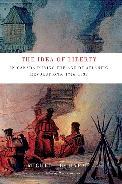 Cover image for book The Idea of Liberty in Canada during the Age of Atlantic Revolutions, 1776-1838