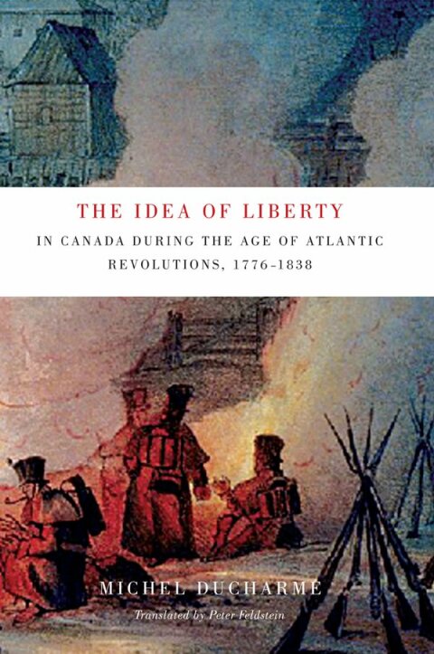 Cover image for book The Idea of Liberty in Canada during the Age of Atlantic Revolutions, 1776-1838