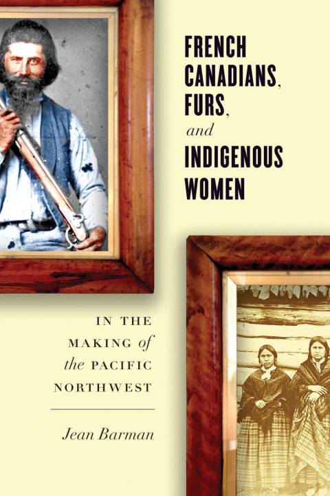 French Canadians, Furs, and Indigenous Women in the Making of the Pacific Northwest 