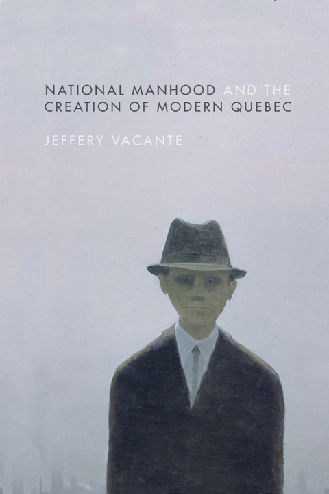 Cover image for book National Manhood and the Creation of Modern Quebec